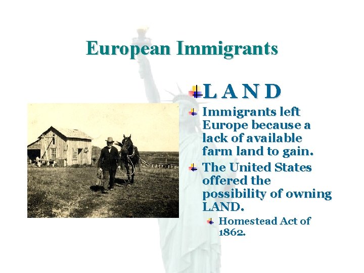 European Immigrants LAND Immigrants left Europe because a lack of available farm land to