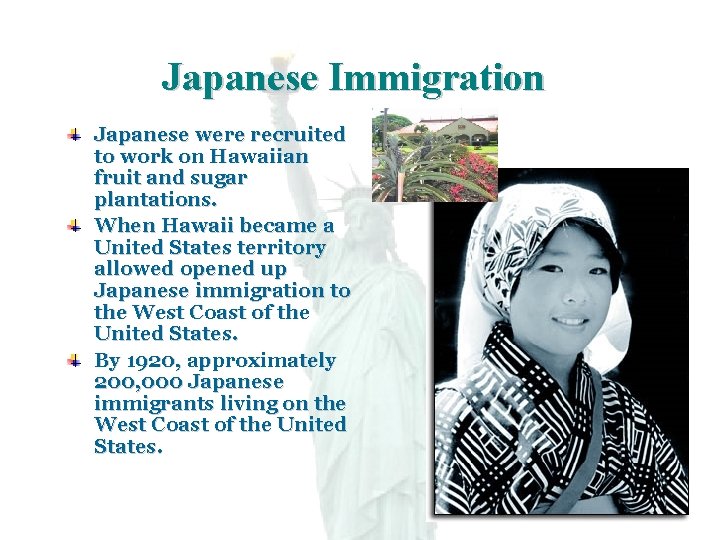 Japanese Immigration Japanese were recruited to work on Hawaiian fruit and sugar plantations. When