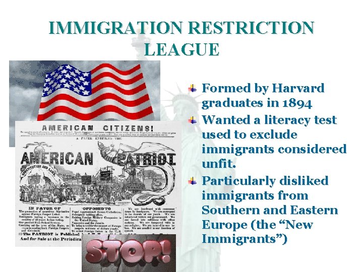 IMMIGRATION RESTRICTION LEAGUE Formed by Harvard graduates in 1894 Wanted a literacy test used