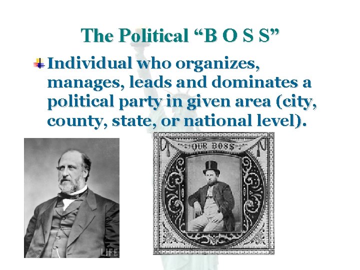 The Political “B O S S” Individual who organizes, manages, leads and dominates a