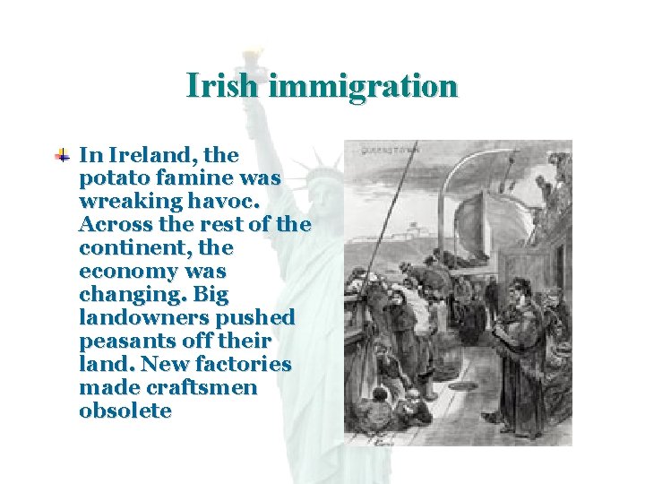 Irish immigration In Ireland, the potato famine was wreaking havoc. Across the rest of