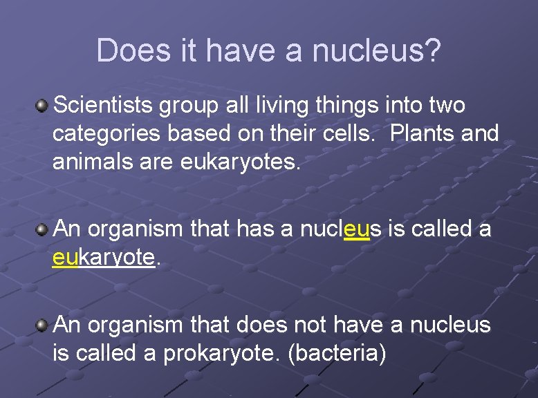 Does it have a nucleus? Scientists group all living things into two categories based