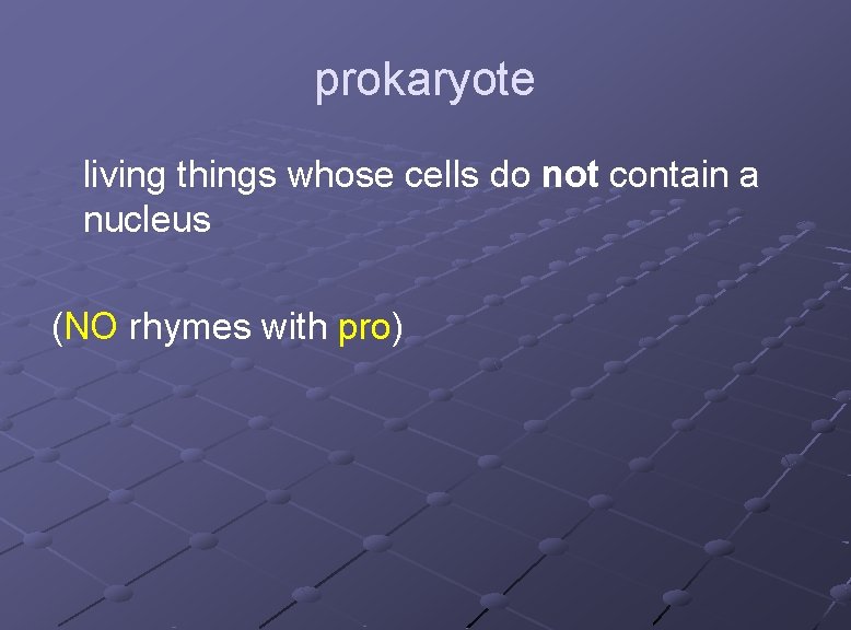 prokaryote living things whose cells do not contain a nucleus (NO rhymes with pro)