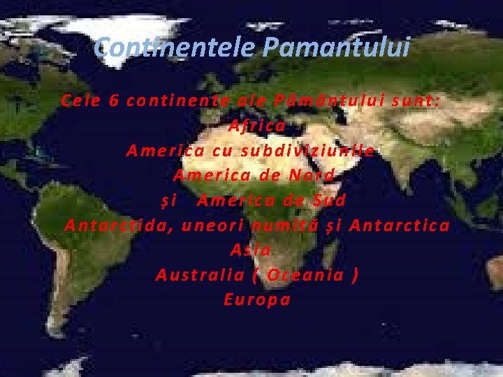 Continentele Pamantului Cele 6 continente ale Pământului sunt: Africa America cu subdiviziunile America de