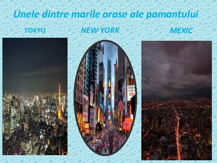 Unele dintre marile orase ale pamantului TOKYO NEW YORK MEXIC 