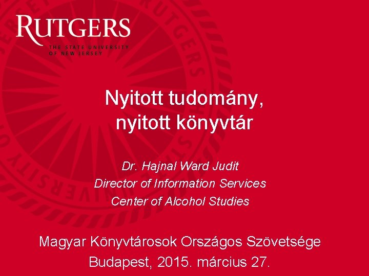 Nyitott tudomány, nyitott könyvtár Dr. Hajnal Ward Judit Director of Information Services Center of