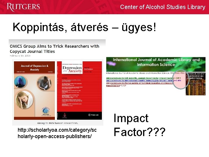 Center of Alcohol Studies Library Koppintás, átverés – ügyes! http: //scholarlyoa. com/category/sc holarly-open-access-publishers/ Impact