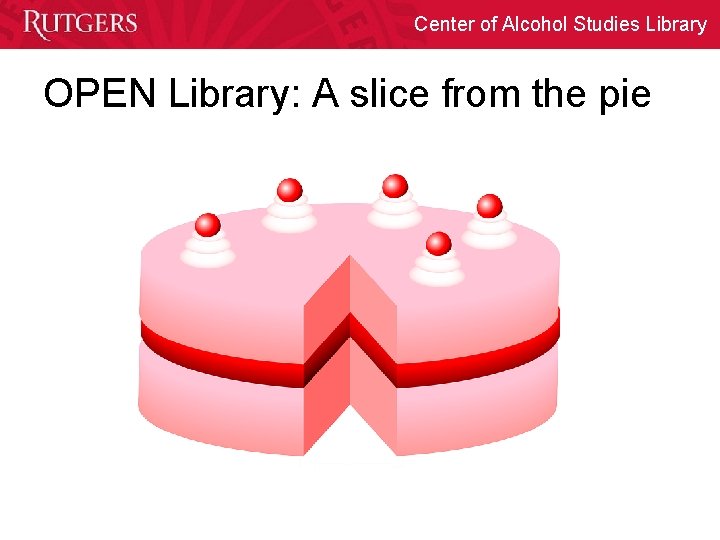 Center of Alcohol Studies Library OPEN Library: A slice from the pie 