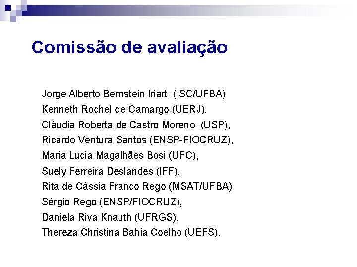Comissão de avaliação Jorge Alberto Bernstein Iriart (ISC/UFBA) Kenneth Rochel de Camargo (UERJ), Cláudia