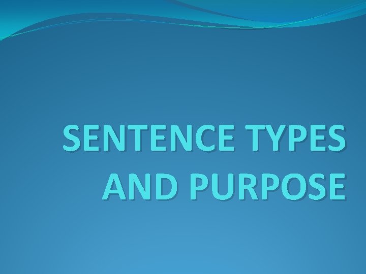 SENTENCE TYPES AND PURPOSE 