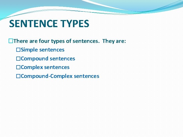 SENTENCE TYPES �There are four types of sentences. They are: �Simple sentences �Compound sentences