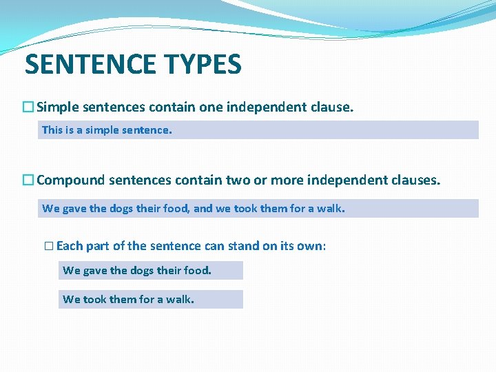 SENTENCE TYPES �Simple sentences contain one independent clause. This is a simple sentence. �Compound