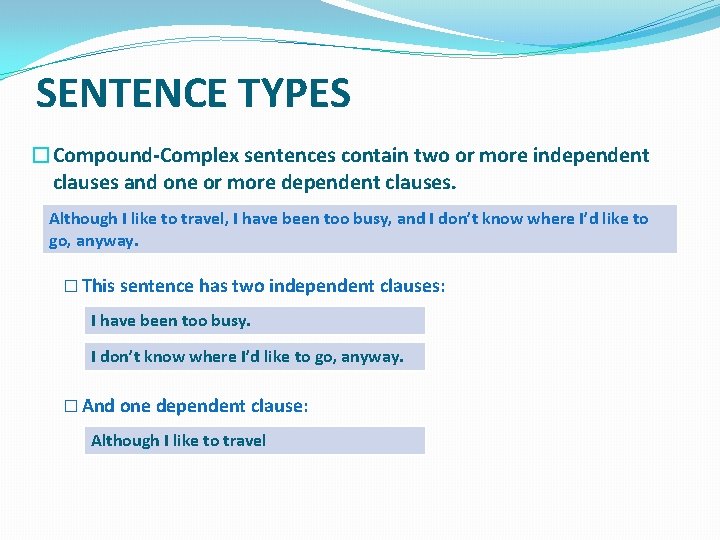 SENTENCE TYPES �Compound-Complex sentences contain two or more independent clauses and one or more