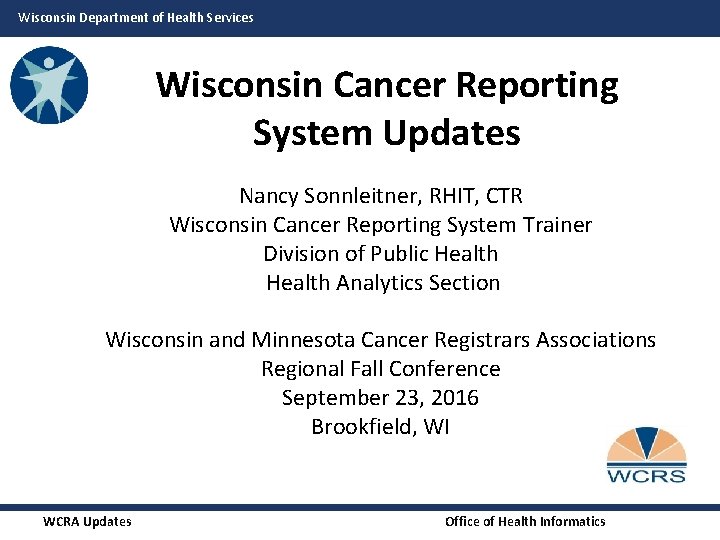 Wisconsin Department of Health Services Wisconsin Cancer Reporting System Updates Nancy Sonnleitner, RHIT, CTR