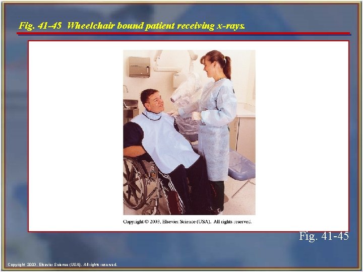 Fig. 41 -45 Wheelchair bound patient receiving x-rays. Fig. 41 -45 Copyright 2003, Elsevier