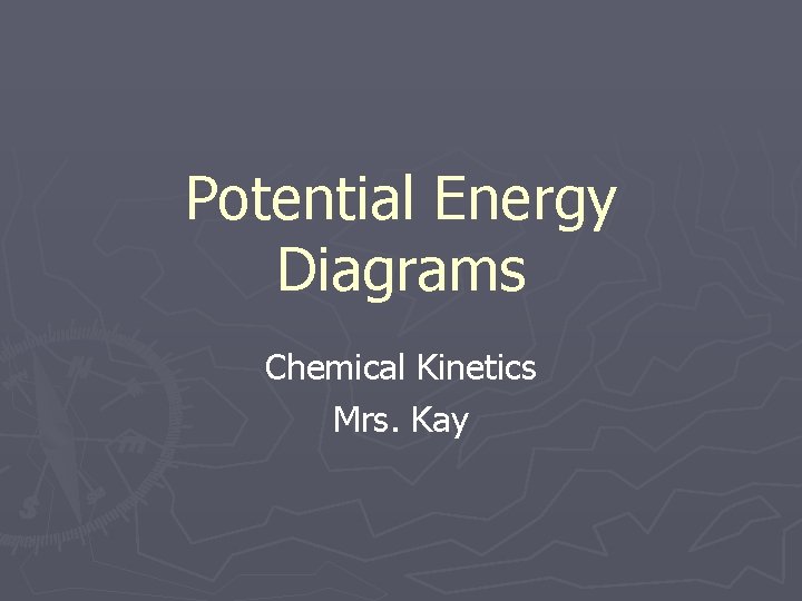 Potential Energy Diagrams Chemical Kinetics Mrs. Kay 