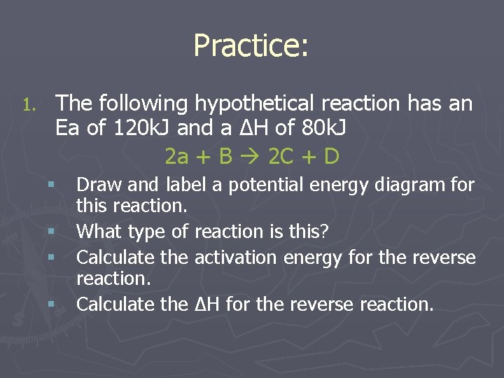 Practice: 1. The following hypothetical reaction has an Ea of 120 k. J and