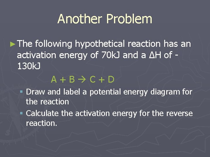 Another Problem ► The following hypothetical reaction has an activation energy of 70 k.