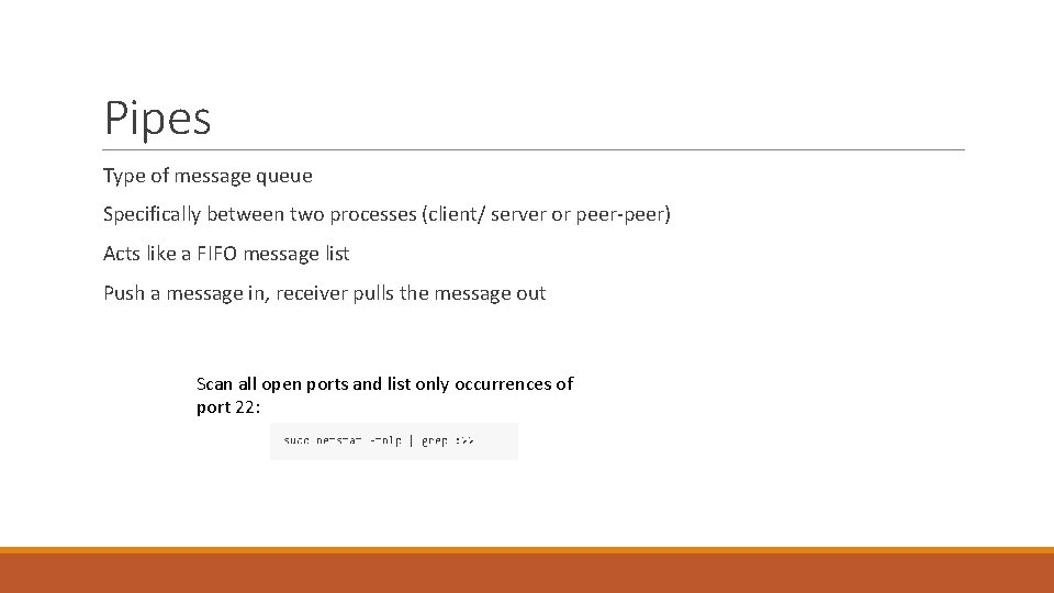 Pipes Type of message queue Specifically between two processes (client/ server or peer-peer) Acts