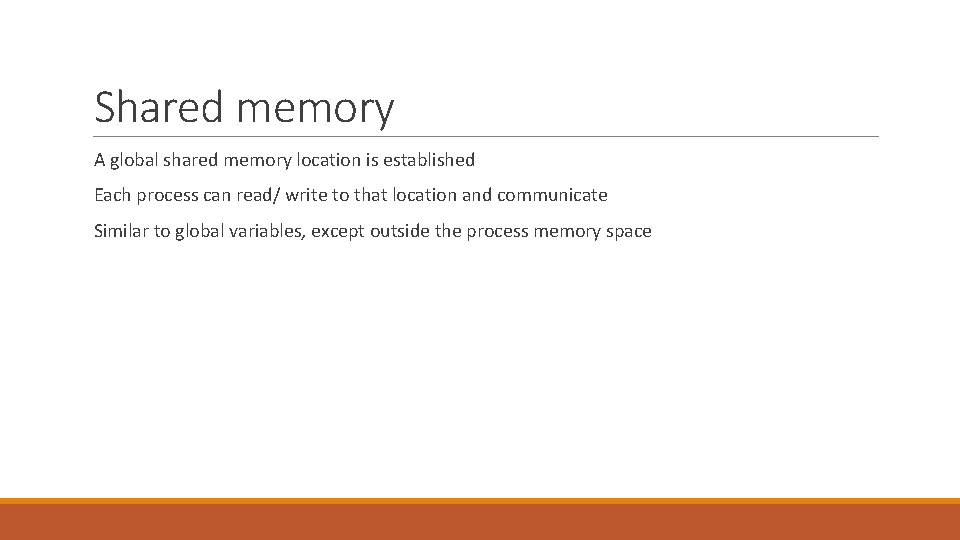 Shared memory A global shared memory location is established Each process can read/ write