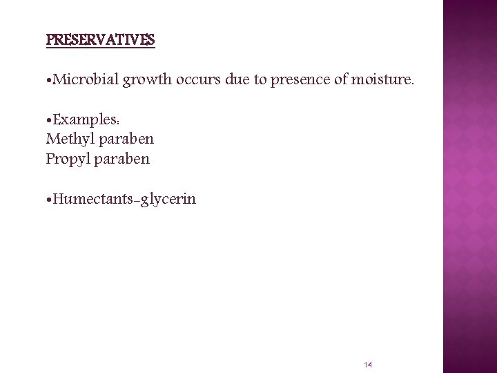 PRESERVATIVES • Microbial growth occurs due to presence of moisture. • Examples: Methyl paraben