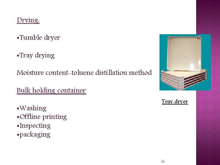 Drying: • Tumble dryer • Tray drying Moisture content-toluene distillation method Bulk holding container