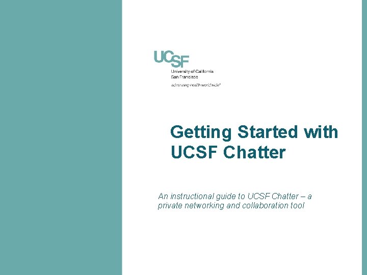 Getting Started with UCSF Chatter An instructional guide to UCSF Chatter – a private