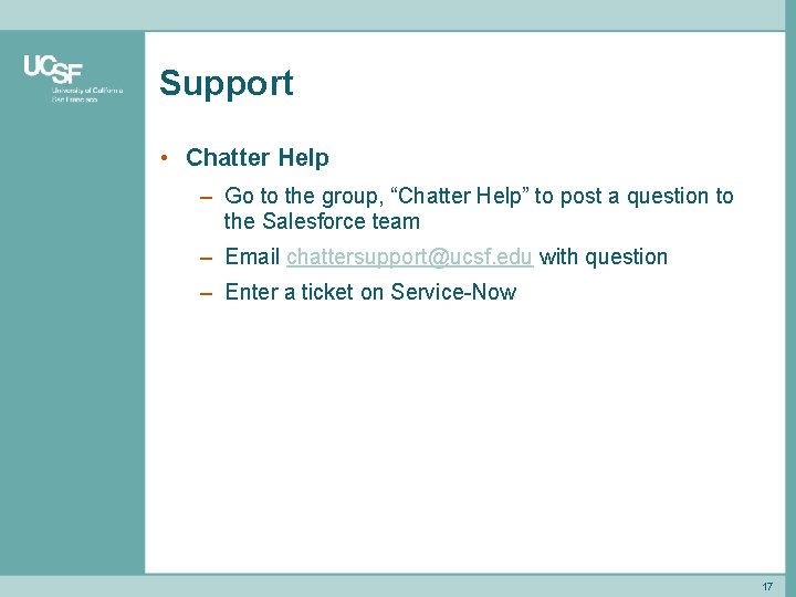 Support • Chatter Help – Go to the group, “Chatter Help” to post a