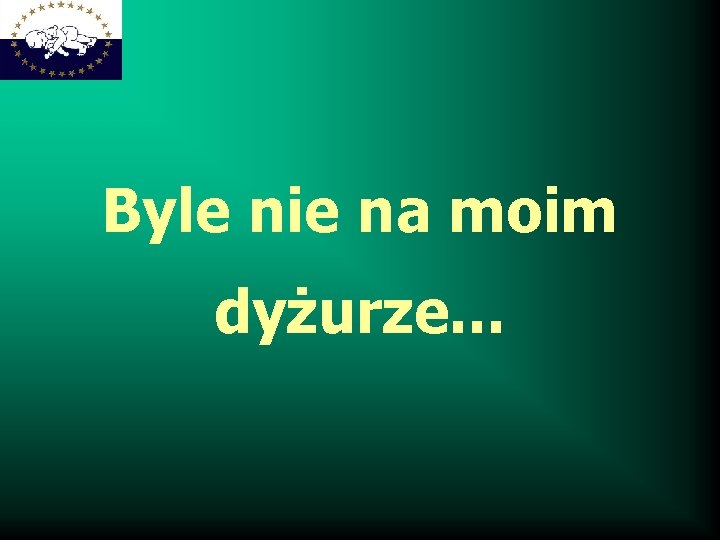 Byle nie na moim dyżurze. . . 