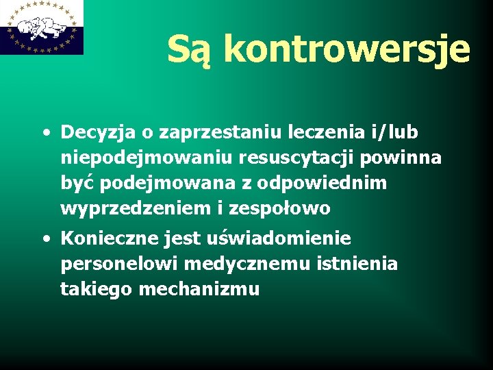 Są kontrowersje • Decyzja o zaprzestaniu leczenia i/lub niepodejmowaniu resuscytacji powinna być podejmowana z