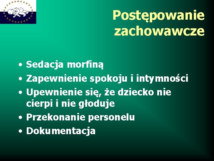 Postępowanie zachowawcze • Sedacja morfiną • Zapewnienie spokoju i intymności • Upewnienie się, że