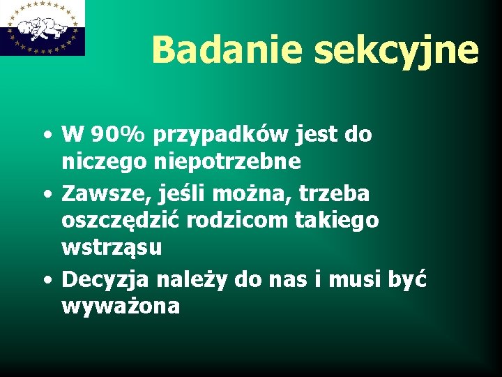 Badanie sekcyjne • W 90% przypadków jest do niczego niepotrzebne • Zawsze, jeśli można,