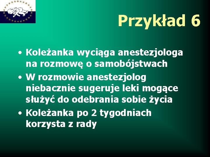 Przykład 6 • Koleżanka wyciąga anestezjologa na rozmowę o samobójstwach • W rozmowie anestezjolog