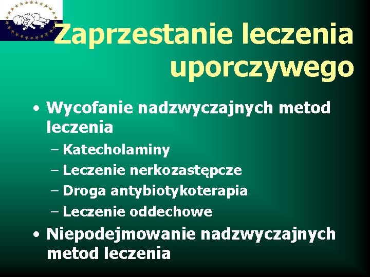 Zaprzestanie leczenia uporczywego • Wycofanie nadzwyczajnych metod leczenia – Katecholaminy – Leczenie nerkozastępcze –