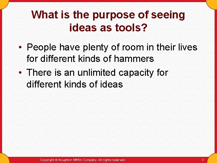 What is the purpose of seeing ideas as tools? • People have plenty of
