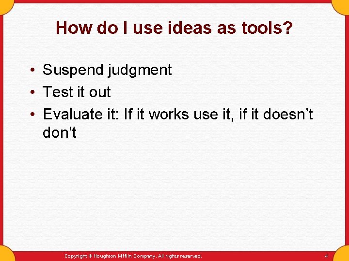 How do I use ideas as tools? • Suspend judgment • Test it out