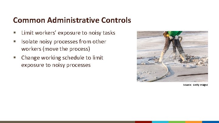 Common Administrative Controls § Limit workers’ exposure to noisy tasks § Isolate noisy processes