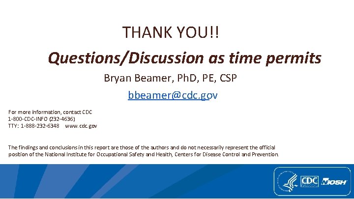 THANK YOU!! Questions/Discussion as time permits Bryan Beamer, Ph. D, PE, CSP bbeamer@cdc. gov