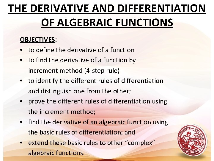 THE DERIVATIVE AND DIFFERENTIATION OF ALGEBRAIC FUNCTIONS OBJECTIVES: • to define the derivative of