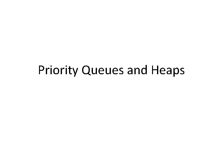 Priority Queues and Heaps 