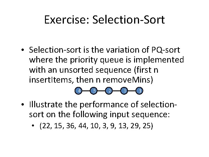 Exercise: Selection-Sort • Selection-sort is the variation of PQ-sort where the priority queue is