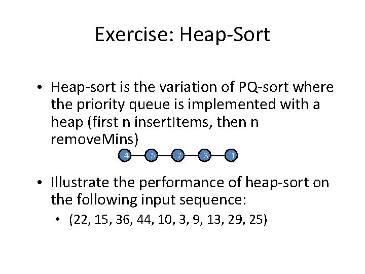 Exercise: Heap-Sort • Heap-sort is the variation of PQ-sort where the priority queue is
