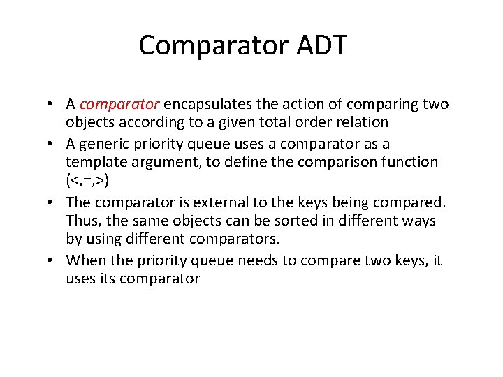 Comparator ADT • A comparator encapsulates the action of comparing two objects according to