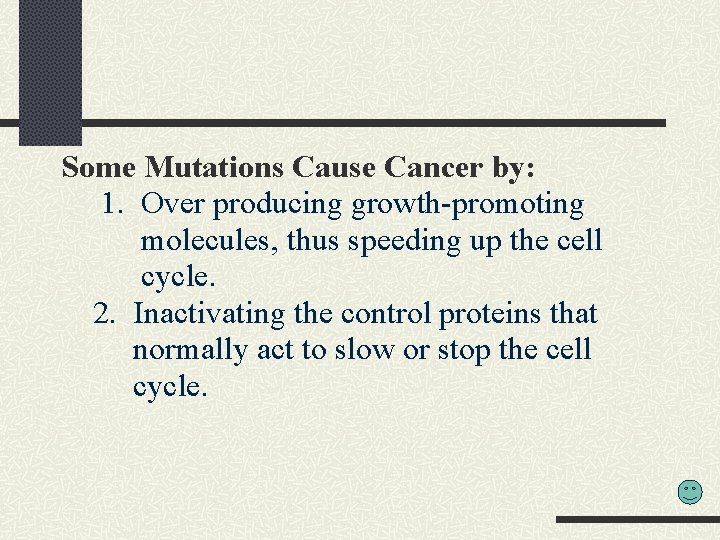 Some Mutations Cause Cancer by: 1. Over producing growth-promoting molecules, thus speeding up the