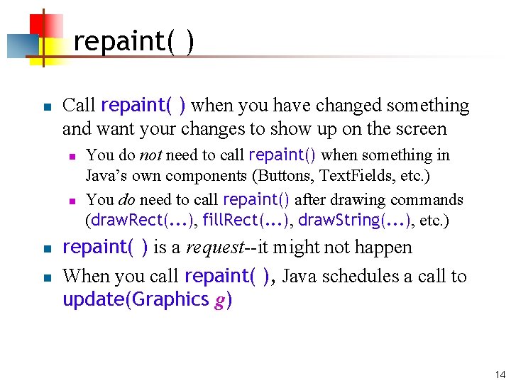 repaint( ) n Call repaint( ) when you have changed something and want your