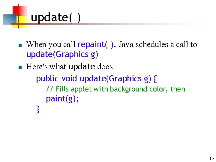 update( ) n n When you call repaint( ), Java schedules a call to