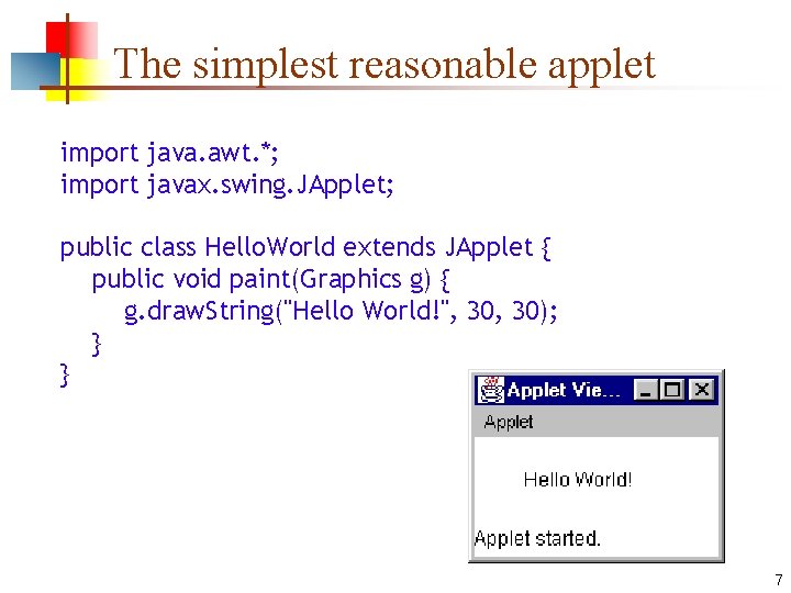 The simplest reasonable applet import java. awt. *; import javax. swing. JApplet; public class