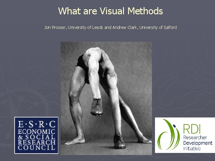 What are Visual Methods Jon Prosser, University of Leeds and Andrew Clark, University of