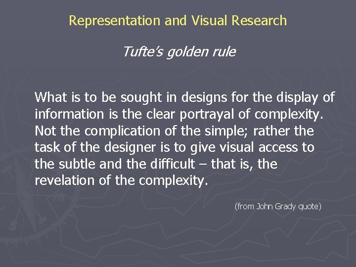 Representation and Visual Research Tufte’s golden rule What is to be sought in designs