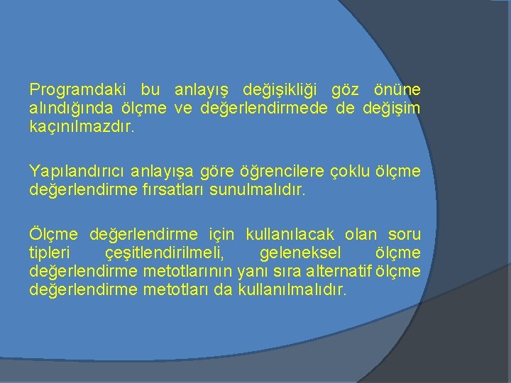 Programdaki bu anlayış değişikliği göz önüne alındığında ölçme ve değerlendirmede de değişim kaçınılmazdır. Yapılandırıcı